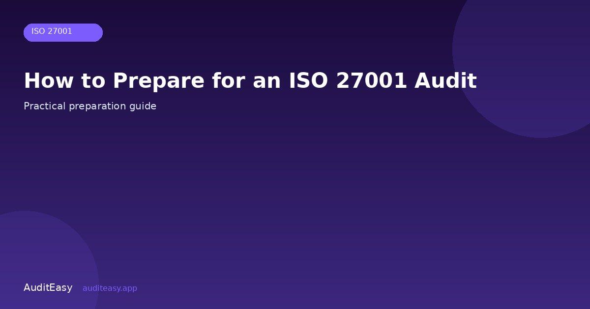 How to Prepare for an ISO 27001 Audit How to Prepare for an ISO 27001 Audit